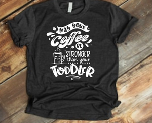 May your coffee be stronger than your toddler